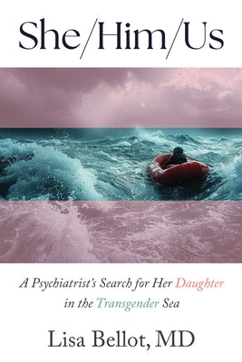 She/Him/Us: A Psychiatrist's Search for Her Daughter in the Transgender Sea by Bellot, Lisa