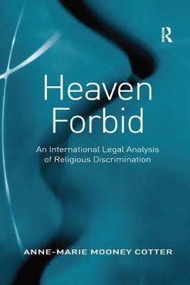 Heaven Forbid: An International Legal Analysis of Religious Discrimination by Cotter, Anne-Marie Mooney