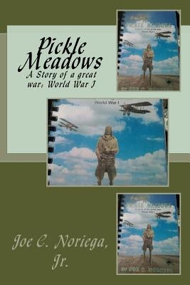 Pickle Meadows: A Story of a Great War: World War 1 by Noriega Jr, Joe C.