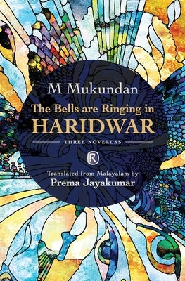 The Bells are Ringing in Haridwar: Three novellas by Mukundan, M.