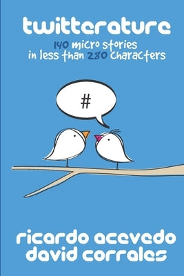 Twitterature: 140 micro stories in less than 280 characters by Acevedo, Ricardo
