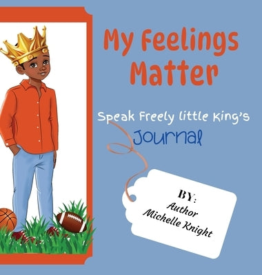 My Feelings Matter: Speak Freely Little Kings Journal by Knight, Michelle Michelle