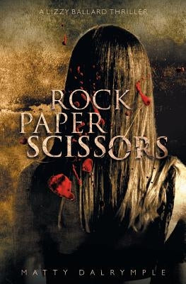 Rock Paper Scissors: A Lizzy Ballard Thriller by Dalrymple, Matty