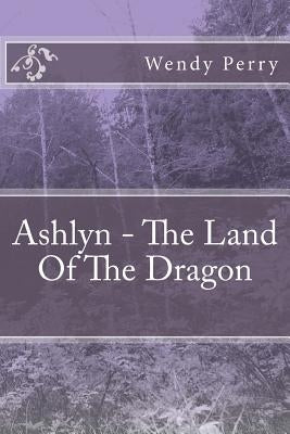 Ashlyn - The Land Of The Dragon by Perry, Wendy