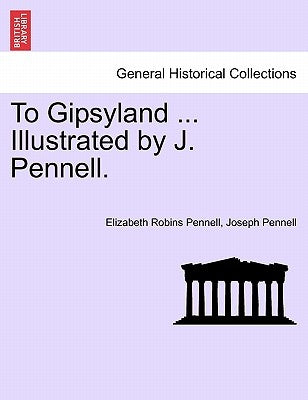 To Gipsyland ... Illustrated by J. Pennell. by Pennell, Elizabeth Robins