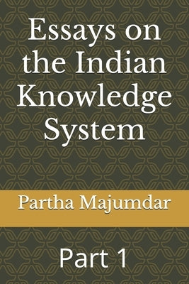 Essays on the Indian Knowledge System: Part 1 by Majumdar, Partha