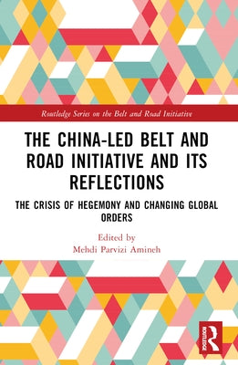 The China-Led Belt and Road Initiative and Its Reflections: The Crisis of Hegemony and Changing Global Orders by Amineh, Mehdi Parvizi