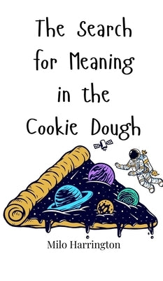 The Search for Meaning in the Cookie Dough by Harrington, Milo