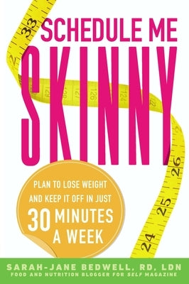 Schedule Me Skinny: Plan to Lose Weight and Keep It Off in Just 30 Minutes a Week by Bedwell, Sarah-Jane