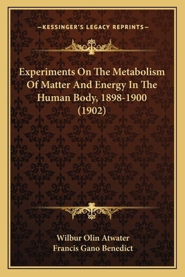Experiments On The Metabolism Of Matter And Energy In The Human Body, 1898-1900 (1902) by Atwater, Wilbur Olin