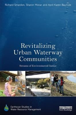 Revitalizing Urban Waterway Communities: Streams of Environmental Justice by Smardon, Richard