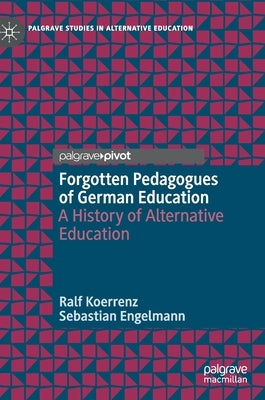 Forgotten Pedagogues of German Education: A History of Alternative Education by Koerrenz, Ralf