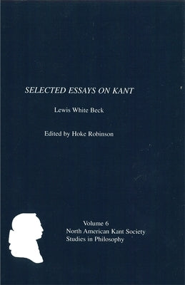 Selected Essays on Kant by Lewis White Beck by Robinson, Hoke