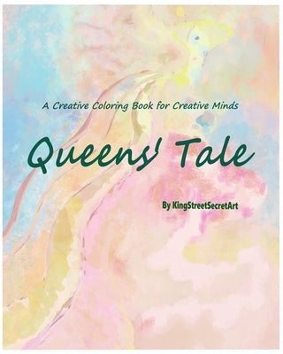 Queens' Tale: A Creative Coloring Book for Creative Minds by Kingstreetsecretart