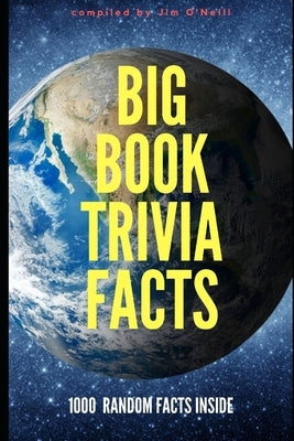 Big Book Trivia Facts: 1000 Random Facts Inside by O'Neill, Jim