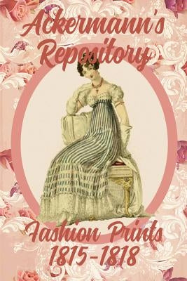 Ackermann's Repository Fashion Prints 1815-1818 by Ellis, Susana