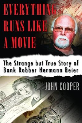 Everything Runs Like a Movie: The Strange But True Story of Bank Robber Hermann Beier by Cooper, John