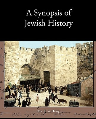 A Synopsis of Jewish History by Henry, H. A.
