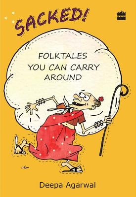 Sacked! Folk Tales You Can Carry Around by Agarwal, Deepa