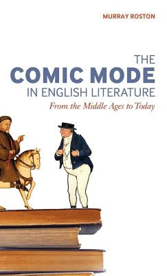 The Comic Mode in English Literature: From the Middle Ages to Today by Roston Murray