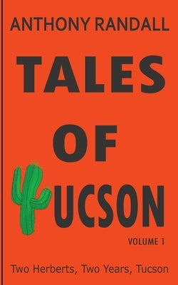 Tales of Tucson: Two Herberts, Two years, Tucson by Randall, Anthony