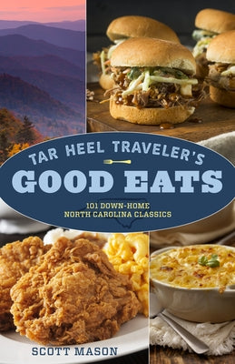 Tar Heel Traveler's Good Eats: 101 Down-Home North Carolina Classics by Mason, Scott