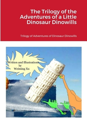 The Trilogy of the Adventures of a Little Dinosaur Dinowills by Xu, Weiming