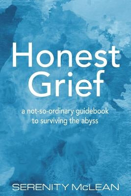Honest Grief: a not-so-ordinary guidebook to surviving the abyss by McLean, Serenity