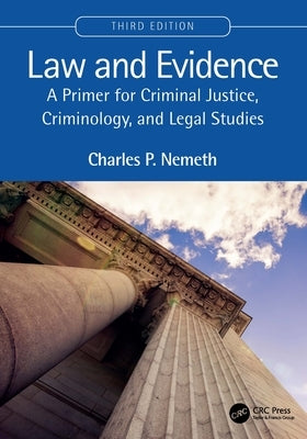 Law and Evidence: A Primer for Criminal Justice, Criminology, and Legal Studies by Nemeth, Charles P.