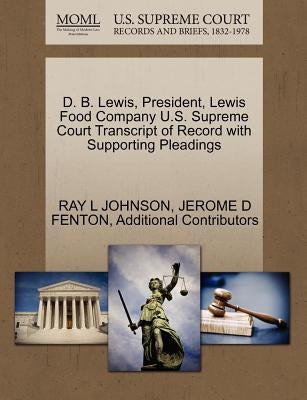 D. B. Lewis, President, Lewis Food Company U.S. Supreme Court Transcript of Record with Supporting Pleadings by Johnson, Ray L.
