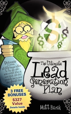 The Ultimate Lead Generation Plan by Bacak, Matt