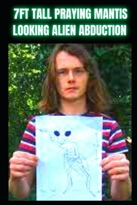 7FT Tall Praying Mantis Looking Alien True Story: Alien Abduction Encounter by Townsend, Tom