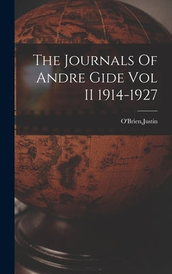 The Journals Of Andre Gide Vol II 1914-1927 by O'Brien, Justin