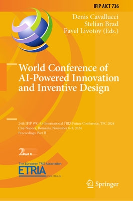 World Conference of AI-Powered Innovation and Inventive Design: 24th Ifip Wg 5.4 International Triz Future Conference, Tfc 2024, Cluj-Napoca, Romania, by Cavallucci, Denis