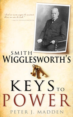 Smith Wigglesworth's Keys to Power by Madden, Peter J.
