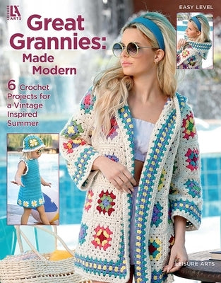 Great Grannies Made Modern: 6 Crochet Projects for a Vintage Inspired Summer by Leisure Arts