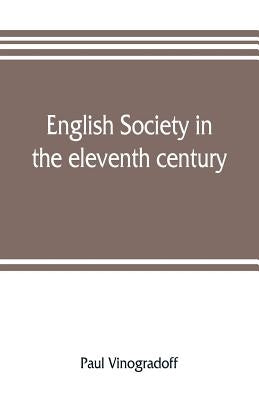 English society in the eleventh century; essays in English mediaeval history by Vinogradoff, Paul