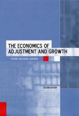 The Economics of Adjustment and Growth: Second Edition by Agénor, Pierre-Richard