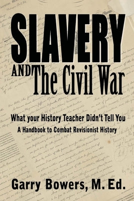 Slavery and The Civil War: What Your History Teacher Didn't Tell You by Bowers, Garry