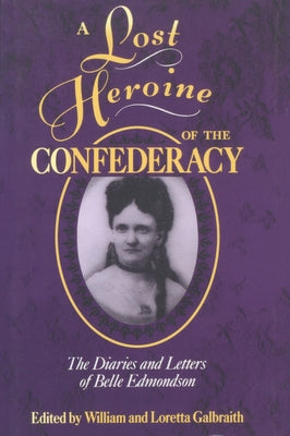 A Lost Heroine of the Confederacy: The Diaries and Letters of Belle Edmondson by Galbraith, William
