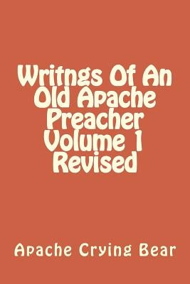 Writngs Of An Old Apache Preacher Volume 1 Revised by Crying Bear, Apache