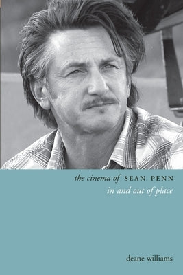 The Cinema of Sean Penn: In and Out of Place by Williams, Deane