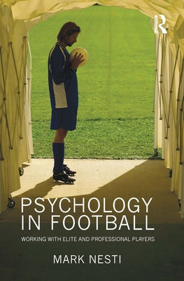Psychology in Football: Working with Elite and Professional Players by Nesti, Mark
