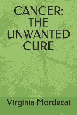 Cancer: The Unwanted Cure by Mordecai, Virginia