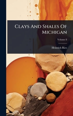 Clays And Shales Of Michigan by Ries, Heinrich