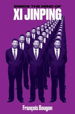 Inside the Mind of XI Jinping by Bougon, François