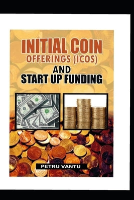 Initial Coin Offering(icos) and Start Up Funding by Vantu, Petru