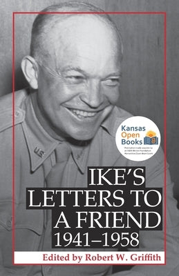 Ike's Letters to a Friend, 1941-1958 by Griffith, Robert W.