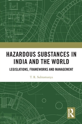 Hazardous Substances in India and the World: Legislations, Frameworks and Management by Subramanya, T. R.