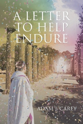 A Letter to Help Endure by Carey, Adam J.
